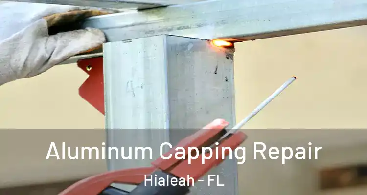  Aluminum Capping Repair Hialeah - FL